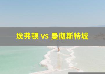 埃弗顿 vs 曼彻斯特城